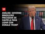 Análise: Governo brasileiro precisará de cautela para lidar com Donald Trump | BASTIDORES CNN