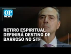 Decisão sobre permanência no STF será tomada após retiro espiritual, diz Barroso | OP News