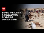 Brasil vai aderir ao processo que acusa Israel de genocídio | CNN 360º