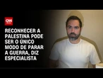 Especialista: Reconhecer a Palestina pode ser o único modo de parar a guerra | CNN PRIME TIME