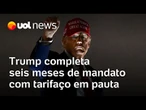 Trump completa seis meses de mandato com abalos na democracia dos EUA e tarifaço em pauta