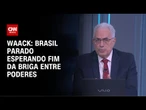 Waack: Brasil parado esperando fim da briga entre poderes | WW