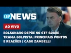 AO VIVO: Bolsonaro depõe no STF sobre trama golpista: principais pontos e reações; caso Zambelli