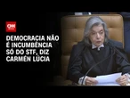 Cármen Lúcia: Democracia não é incumbência só do STF | CNN 360º