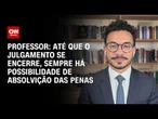 Até que o julgamento se encerre, sempre há possibilidade de absolvição, diz professor | CNN PRIME TI