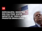 Indústria dos EUA pode sentir impacto de tarifa sobre produtos brasileiros, diz especialista