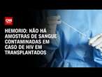 HemoRio: Não há amostras de sangue contaminadas em caso de HIV em transplantados | CNN NOVO DIA