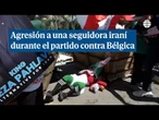 Agresión a una mujer que llevaba la bandera iraní antes del partido contra Bélgica