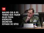 Mauro Cid à PF: Temos que fazer algo para exército decretar estado de sítio | BASTIDORES CNN