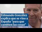 Edmundo González justifica su salida hacia España para que "cambien las cosas"