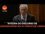 Íntegra do discurso de Lewandowski no 14º Fórum de Lisboa