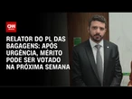 PL das Bagagens: Após urgência, mérito pode ser votado na próxima semana, diz relator | CNN 360°