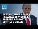Governo Trump prepara resposta ao Brasil após vistos negados a funcionários dos EUA l OP NEWS