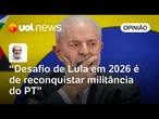 Problema de Lula em 2026 é como fazer para botar a militância do PT de volta às ruas | Kotscho