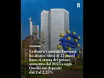 La Bce alza i tassi di 25 punti base. Tagliate le stime di crescita