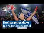 Huelga general y manifestaciones contra Netanyahu por la muerte de rehenes israelíes