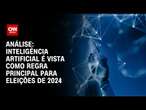 Análise: Inteligência Artificial é visto como regra principal para eleições de 2024 | LIVE CNN