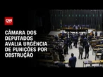 Câmara pode votar projeto que pune parlamentares por obstrução | CNN 360º