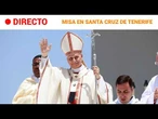 DIRECTO |  SANTA MISA del PAPA LEÓN XIV en el PUERTO DE SANTA CRUS DE TENERIFE | RTVE Noticias