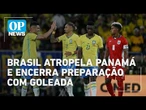 Brasil goleia Panamá e fecha preparação em alta no Maracanã | OP NEWS