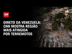 Terremotos na Venezuela: Correspondente mostra região mais afetada por tremores | AGORA CNN