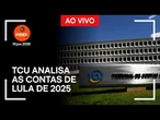 Ao vivo: TCU analisa as contas de Lula de 2025