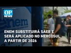 Enem substituirá Saeb e será aplicado no Mercosul a partir de 2026 | OP News