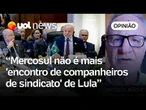 Cúpula do Mercosul não é mais 'encontro de companheiros de sindicato' de Lula | Fucs