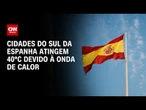 Espanha enfrenta onda de calor com temperaturas extremas | CNN PRIME TIME