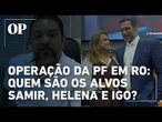 Presidente da CBF e deputada federal estão entre alvos de operação da PF em RO; quem são eles?
