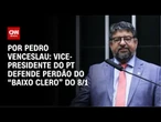Anistia: Vice do PT defende perdão do “baixo clero” do 8/1 | CNN 360°