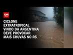 Ciclone extratropical vindo da Argentina deve provocar mais chuvas no RS | LIVE CNN