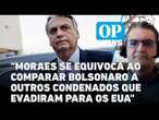 Moraes se equivoca ao comparar Bolsonaro a outros condenados que evadiram para os EUA, diz advogado