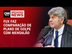Fux cita etapas da ação penal do golpe e faz comparação com o Mensalão | LIVE CNN