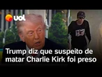 Charlie Kirk: suspeito de matar influenciador é preso, diz Trump; polícia afirma que pai o entregou
