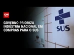 Governo prioriza indústria nacional em compras para o SUS em meio a tarifas | CNN 360º