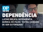 Latino relata dependência química do filho: "Estou cansado de ser extorquido" | O POVO NEWS