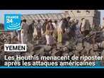 Les Houthis menacent de riposter suite aux attaques américaines • FRANCE 24