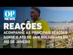 Acompanhe as principais reações sobre o ato de Jair Bolsonaro no Rio de janeiro | O POVO NEWS