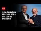 Tarifaço: Lula convoca Alckmin em reunião de última hora | BOLETIM CNN