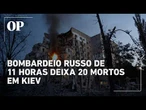 Ataque russo de 11 horas em Kiev causa 20 mortes e 90 feridos