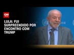 Lula diz ter sentido “química” em encontro com Donald Trump | CNN 360º