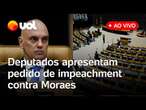 Deputados apresentam pedido de impeachment contra Alexandre de Moraes; acompanhe ao vivo