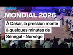 Mondial 2026 : à Dakar, la pression monte à quelques minutes de Sénégal-Norvège • FRANCE 24