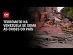 Terremoto na Venezuela se soma à instabilidade política e econômica do país; veja análise | HORA H