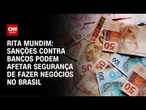 Rita Mundim: Qual o risco dos bancos sofrerem sanções? | CNN ARENA