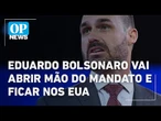 Licença de Eduardo Bolsonaro termina dia 20 e deputado anuncia que vai ficar nos EUA | O POVO NEWS