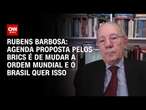 Rubens Barbosa: Agenda proposta pelos Brics é de mudar a ordem mundial, e o Brasil quer isso | WW