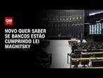 Deputados do Novo querem saber se Caixa e BB estão cumprindo a Lei Magnitsky | BASTIDORES CNN