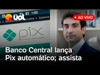 Banco Central lança Pix Automático ao vivo: veja como funciona a nova modalidade de pagamento